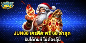 Jun88 เครดิต ฟรี 68 ล่าสุด รับได้ทันที ไม่ต้องลุ้น